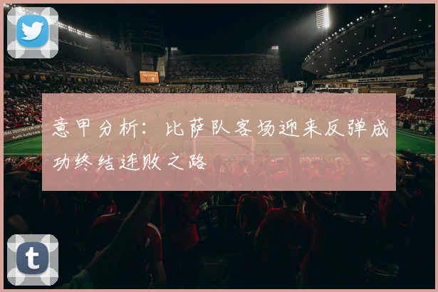 意甲分析：比萨队客场迎来反弹成功终结连败之路