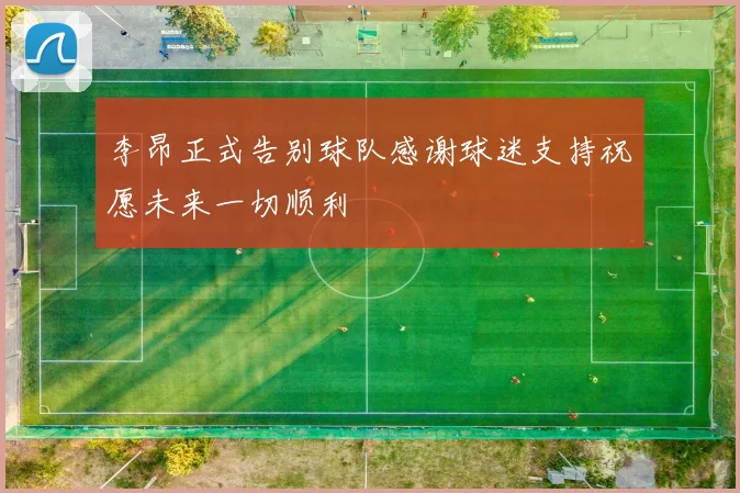 李昂正式告别球队感谢球迷支持祝愿未来一切顺利