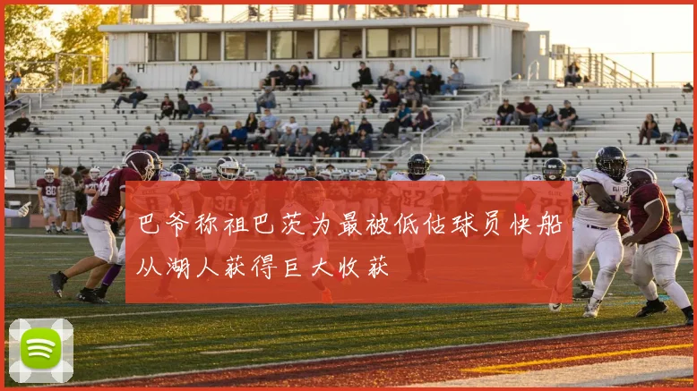 巴爷称祖巴茨为最被低估球员快船从湖人获得巨大收获